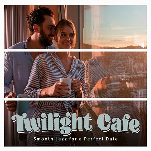 Twilight Cafe - Smooth Jazz For A Perfect Date Various Artists