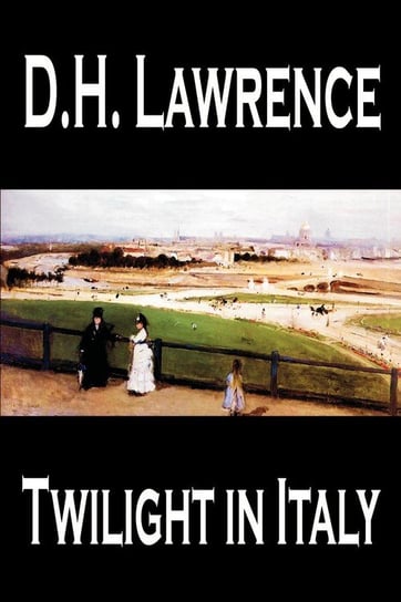 Twilight in Italy by D. H. Lawrence, Travel, Europe, Italy Lawrence David H.