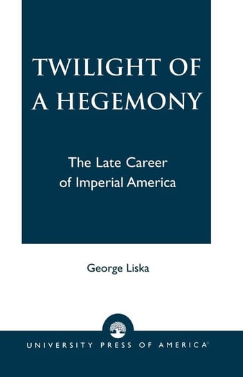 Twilight of a Hegemony Liska George