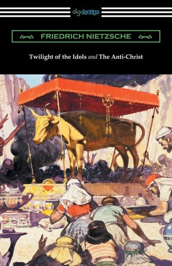 Twilight of the Idols and The Anti-Christ (Translated by Thomas Common with Introductions by Willard Huntington Wright) Nietzsche Fryderyk