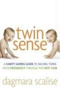 Twin Sense: A Sanity-Saving Guide to Raising Twins -- From Pregnancy Through the First Year Dagmara Scalise