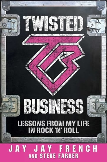 Twisted Business: Lessons from My Life in Rock n Roll Jay Jay French