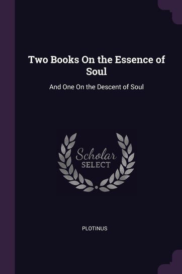 Two Books on the Essence of Soul: And One on the Descent of Soul Plotinus