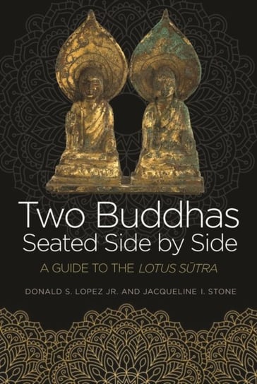 Two Buddhas Seated Side by Side: A Guide to the Lotus Sutra Donald S. Lopez, Jacqueline I. Stone