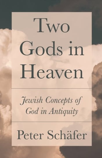 Two Gods in Heaven. Jewish Concepts of God in Antiquity Peter Schafer