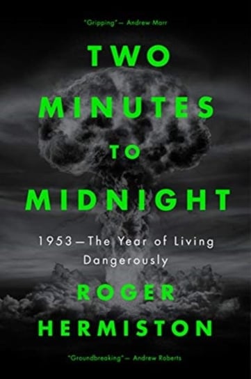 Two Minutes to Midnight: 1953 - The Year of Living Dangerously Roger Hermiston