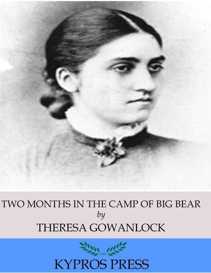 Two Months in the Camp of Big Bear Theresa Gowanlock