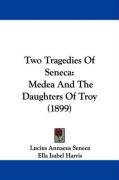 Two Tragedies of Seneca: Medea and the Daughters of Troy (1899) Seneca Lucius Annaeus