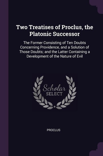 Two Treatises of Proclus, the Platonic Successor Proclus