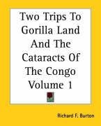 Two Trips to Gorilla Land and the Cataracts of the Congo Volume 1 Burton Richard Francis