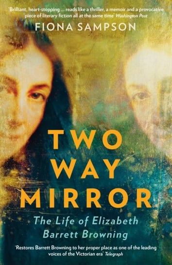 Two-Way Mirror: The Life of Elizabeth Barrett Browning Sampson Fiona