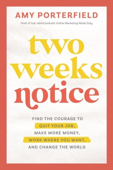 Two Weeks Notice: Find the Courage to Quit Your Job, Make More Money, Work Where You Want and Change the World Hay House UK Ltd