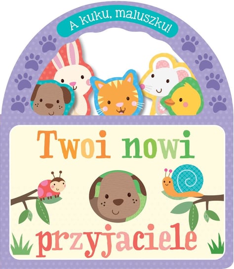 Twoi nowi przyjaciele. A kuku, maluszku! Opracowanie zbiorowe