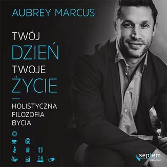 Twój dzień, Twoje życie. Holistyczna filozofia bycia - audiobook Marcus Aubrey