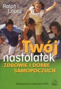 Twój nastolatek. Zdrowie i dobre samopoczucie Lopez Robert