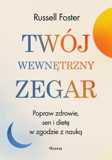 Twój wewnętrzny zegar. Odmień swoje zdrowie, dietę i sen w zgodzie z nauką Russell Foster