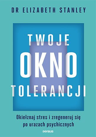 Twoje okno tolerancji. Okiełznaj stres i zregeneruj się po urazach psychicznych Stanley Elizabeth