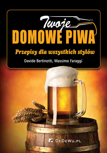Twoje piwa domowe. Przepisy dla wszystkich stylów Bertinotti Davide, Faraggi Massimo