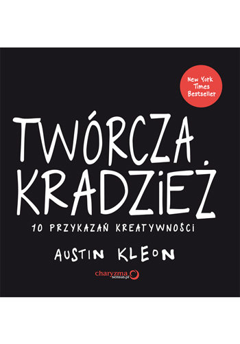 Twórcza kradzież. 10 przykazań kreatywności Kleon Austin