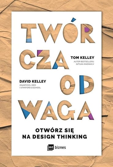 Twórcza odwaga. Otwórz się na Design Thinking Kelley David, Kelley Tom