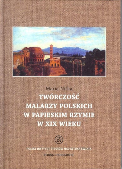 Twórczość malarzy polskich w papieskim Rzymie w XIX wieku Nitka Maria