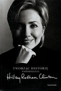 Tworząc Historię. Wspomnienia Rodham Clinton Hillary