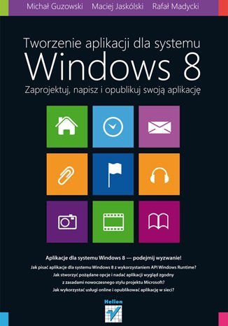 Tworzenie aplikacji dla systemu Windows 8. Zaprojektuj, napisz i opublikuj swoją aplikację Madycki Rafał, Guzowski Michał, Jaskólski Maciej
