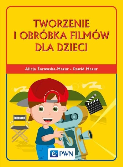 Tworzenie i obróbka filmów dla dzieci Żarowska-Mazur Alicja, Mazur Dawid