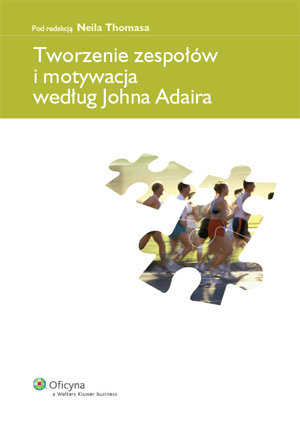 Tworzenie Zespołów i Motywacja Według Johna Adaira Adair John