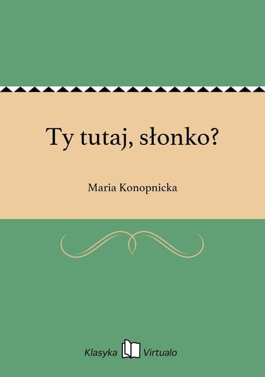 Ty tutaj, słonko? Konopnicka Maria