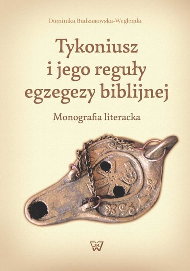 Tykoniusz i jego reguły egzegezy biblijnej Budzanowska-Weglenda Dominika