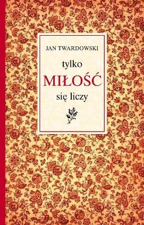 Tylko miłość się liczy Twardowski Jan