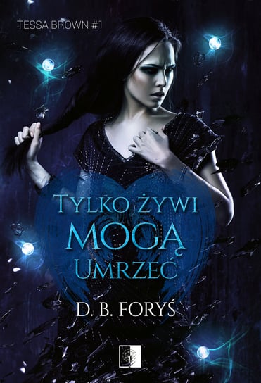 Tylko żywi mogą umrzeć. Tessa Brown. Tom 1 Foryś D.B.