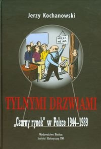 Tylnymi drzwiami. Czarny rynek w Polsce 1944-1989 Kochanowski Jerzy