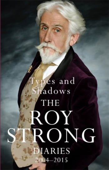 Types and Shadows: Diaries 2004-2015 Sir Roy Strong