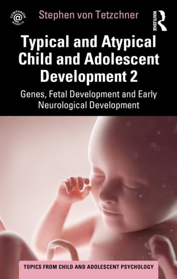 Typical and Atypical Child and Adolescent Development 2 Genes, Fetal Development and Early Neurological Development: Genes, Fetal Development and Early Neurological Development Opracowanie zbiorowe