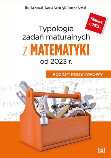 Typologia zadań maturalnych z matematyki od 2023 r. Poziom podstawowy Nowak Dorota, Iwona Palarczyk, Szwed Tomasz