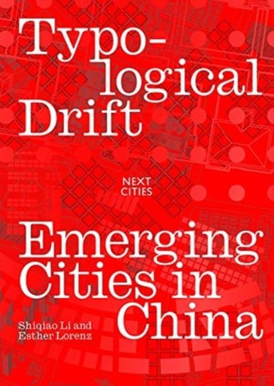 Typological Drift: Emerging Cities in China Shiqiao Li, Esther Lorenz