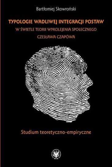 Typologie wadliwej integracji postaw w świetle teorii wykolejenia społecznego Czesława Czapówa Skowroński Bartłomiej