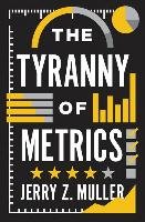 Tyranny of Metrics Muller Jerry Z.