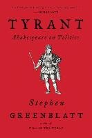 Tyrant: Shakespeare on Politics Greenblatt Stephen