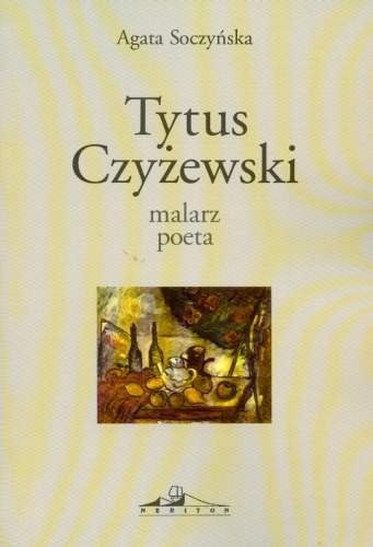 Tytus Czyżewski. Malarz i poeta Soczyńska Agata