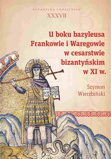 U boku bazyleusa. Frankowie i Waregowie w cesarstwie bizantyńskim w XI w. Wierzbiński Szymon