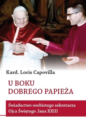 U boku dobrego papieża. Świadectwo osobistego sekretarza ojca świętego Jana XXIII Capovilla Loris