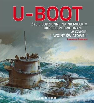 U-boot. Życie codzienne na niemieckim okręcie podwodnym w czasie II wojny światowej Paterson Lawrence