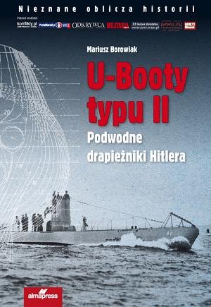 U-Booty typu II. Podwodne drapieżniki Hitlera Borowiak Mariusz