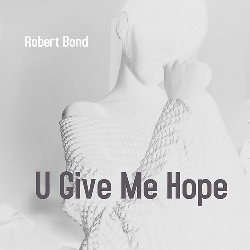 U Give Me Hope Robert Bond