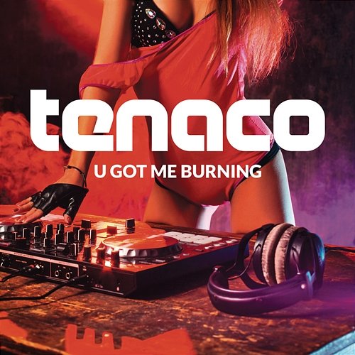 U Got Me Burning TENACO