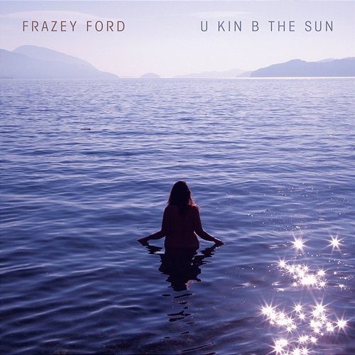 U kin B the Sun Frazey Ford