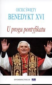 U Progu Pontyfikatu Ojciec Święty Benedykt XVI Benedykt XVI